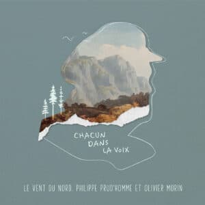 The cover of "Chacun dans la voix - Le Vent du Nord, Olivier Morin, Philippe Prud’homme" by Gilles Vigneault, featuring a mountain in the background.